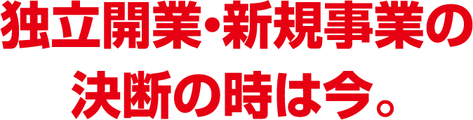 独立開業・新規事業の決断の時は今。